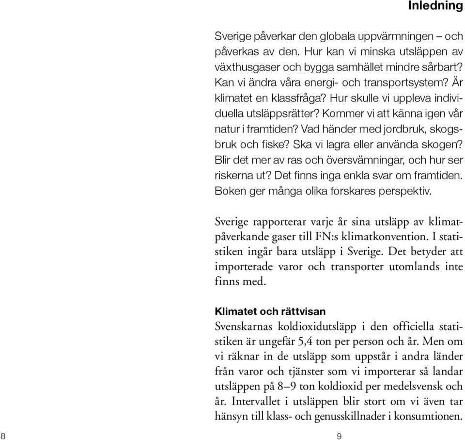 Vad händer med jordbruk, skogsbruk och fiske? Ska vi lagra eller använda skogen? Blir det mer av ras och översvämningar, och hur ser riskerna ut? Det finns inga enkla svar om framtiden.