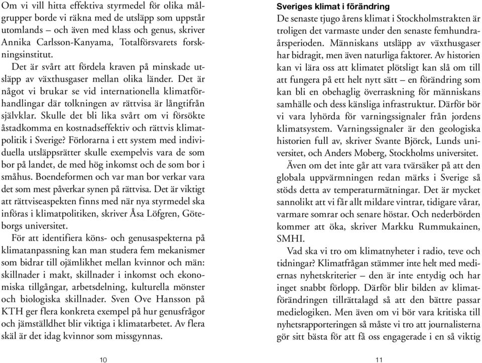 Det är något vi brukar se vid internationella klimatförhandlingar där tolkningen av rättvisa är långtifrån självklar.