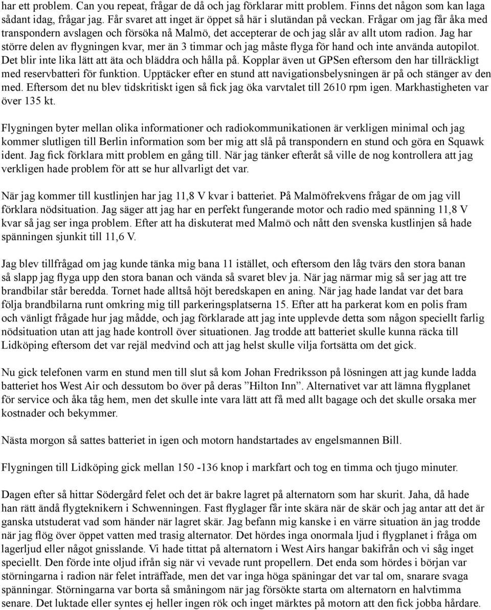 Jag har större delen av flygningen kvar, mer än 3 timmar och jag måste flyga för hand och inte använda autopilot. Det blir inte lika lätt att äta och bläddra och hålla på.