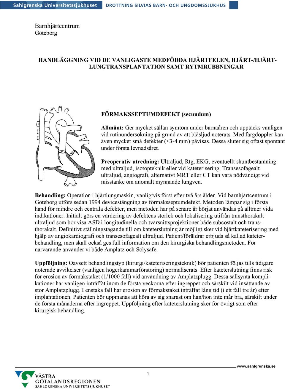 Dessa sluter sig oftast spontant under första levnadsåret. Preoperativ utredning: Ultraljud, Rtg, EKG, eventuellt shuntbestämning med ultraljud, isotopteknik eller vid kateterisering.