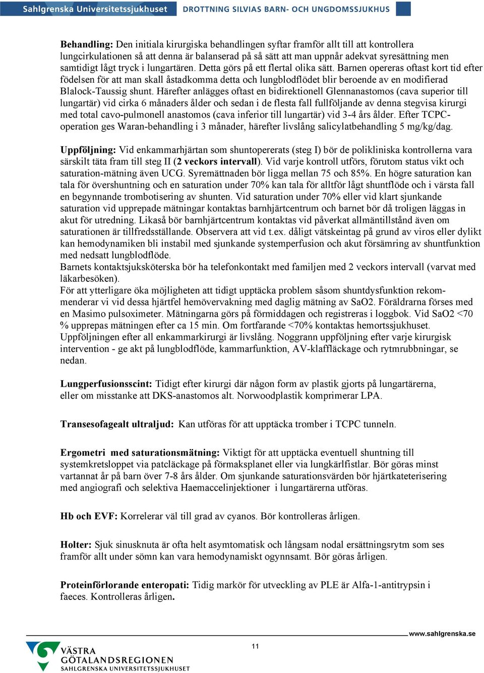 Barnen opereras oftast kort tid efter födelsen för att man skall åstadkomma detta och lungblodflödet blir beroende av en modifierad Blalock-Taussig shunt.