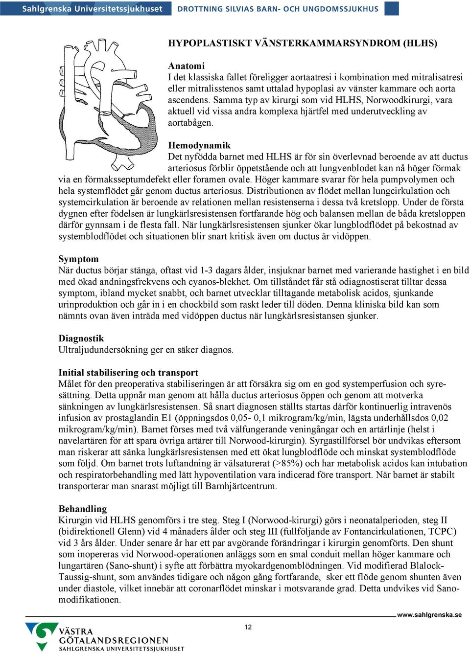 Hemodynamik Det nyfödda barnet med HLHS är för sin överlevnad beroende av att ductus arteriosus förblir öppetstående och att lungvenblodet kan nå höger förmak via en förmaksseptumdefekt eller foramen