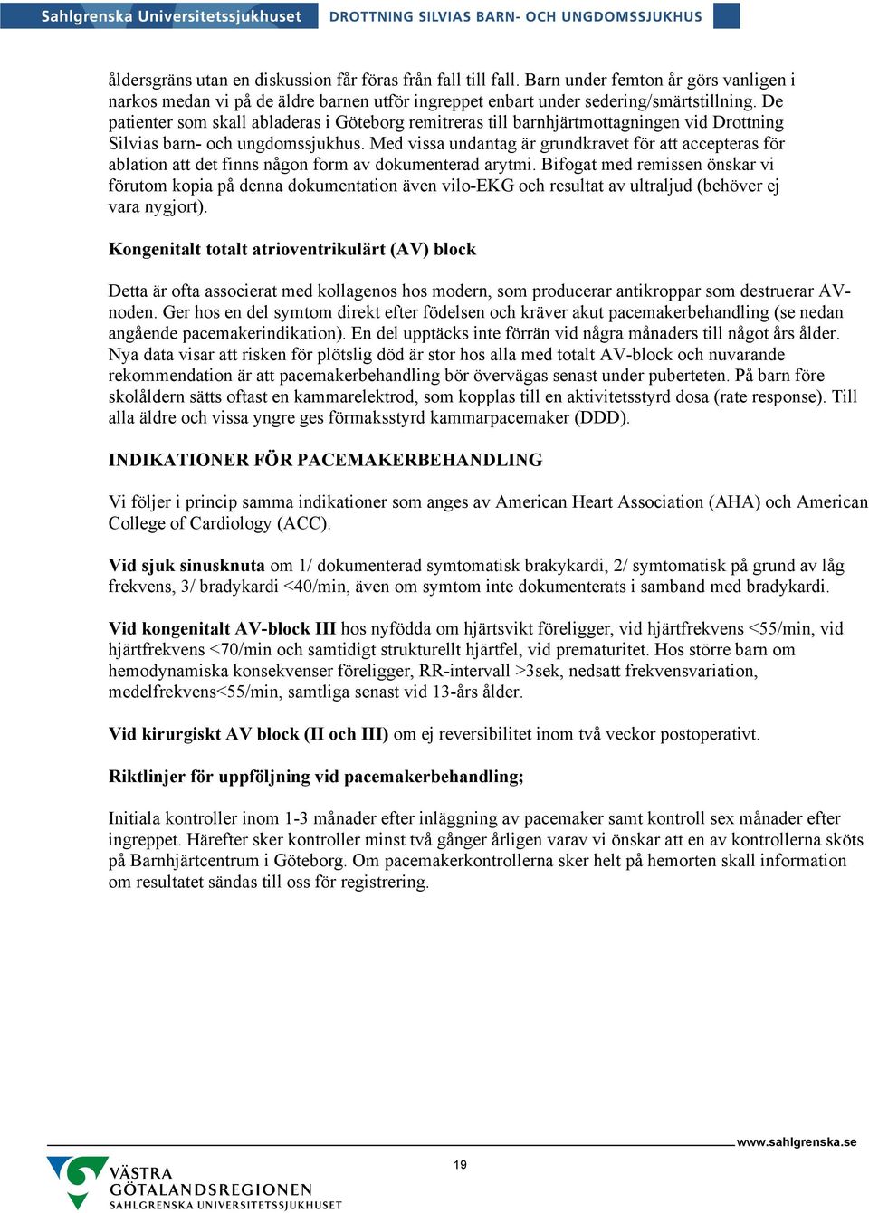 Med vissa undantag är grundkravet för att accepteras för ablation att det finns någon form av dokumenterad arytmi.