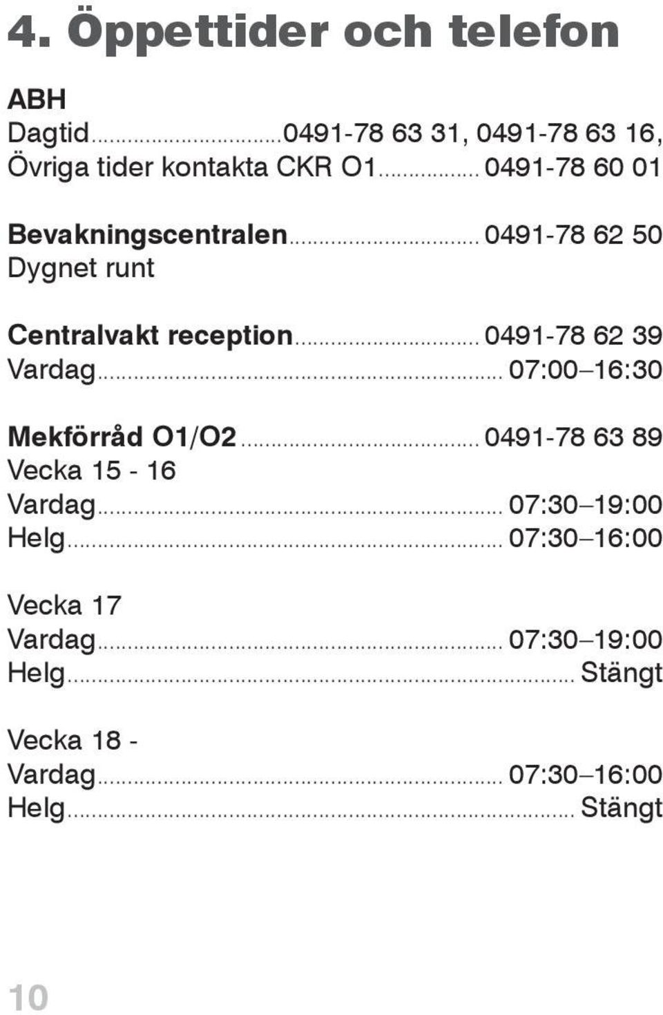 .. 0491-78 62 39 Vardag... 07:00 16:30 Mekförråd O1/O2... 0491-78 63 89 Vecka 15-16 Vardag.