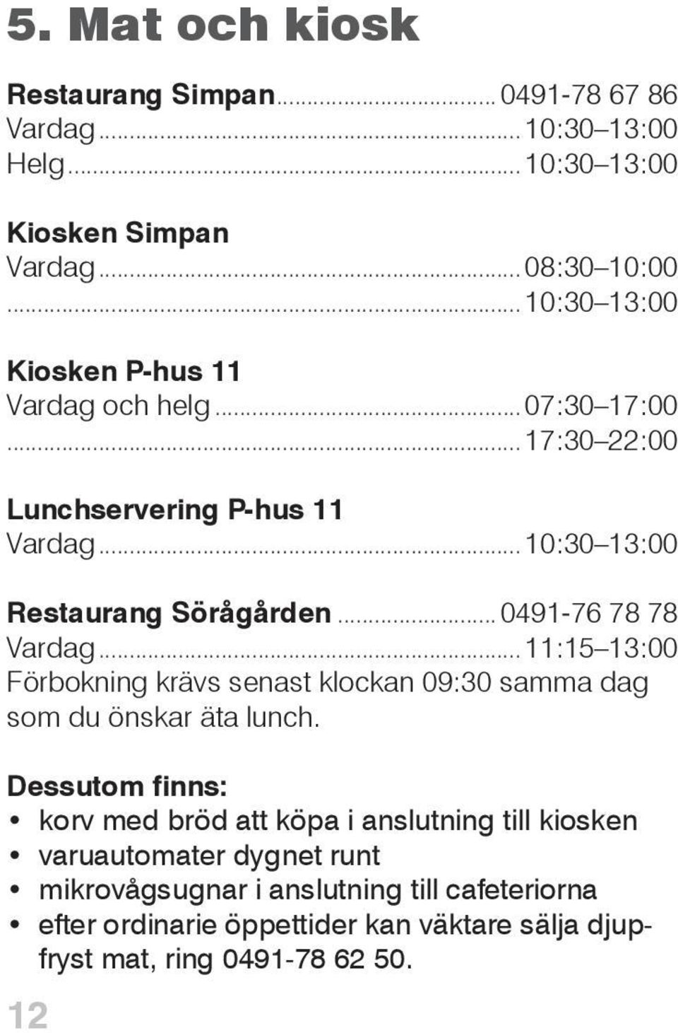 ..0491-76 78 78 Vardag...11:15 13:00 Förbokning krävs senast klockan 09:30 samma dag som du önskar äta lunch.