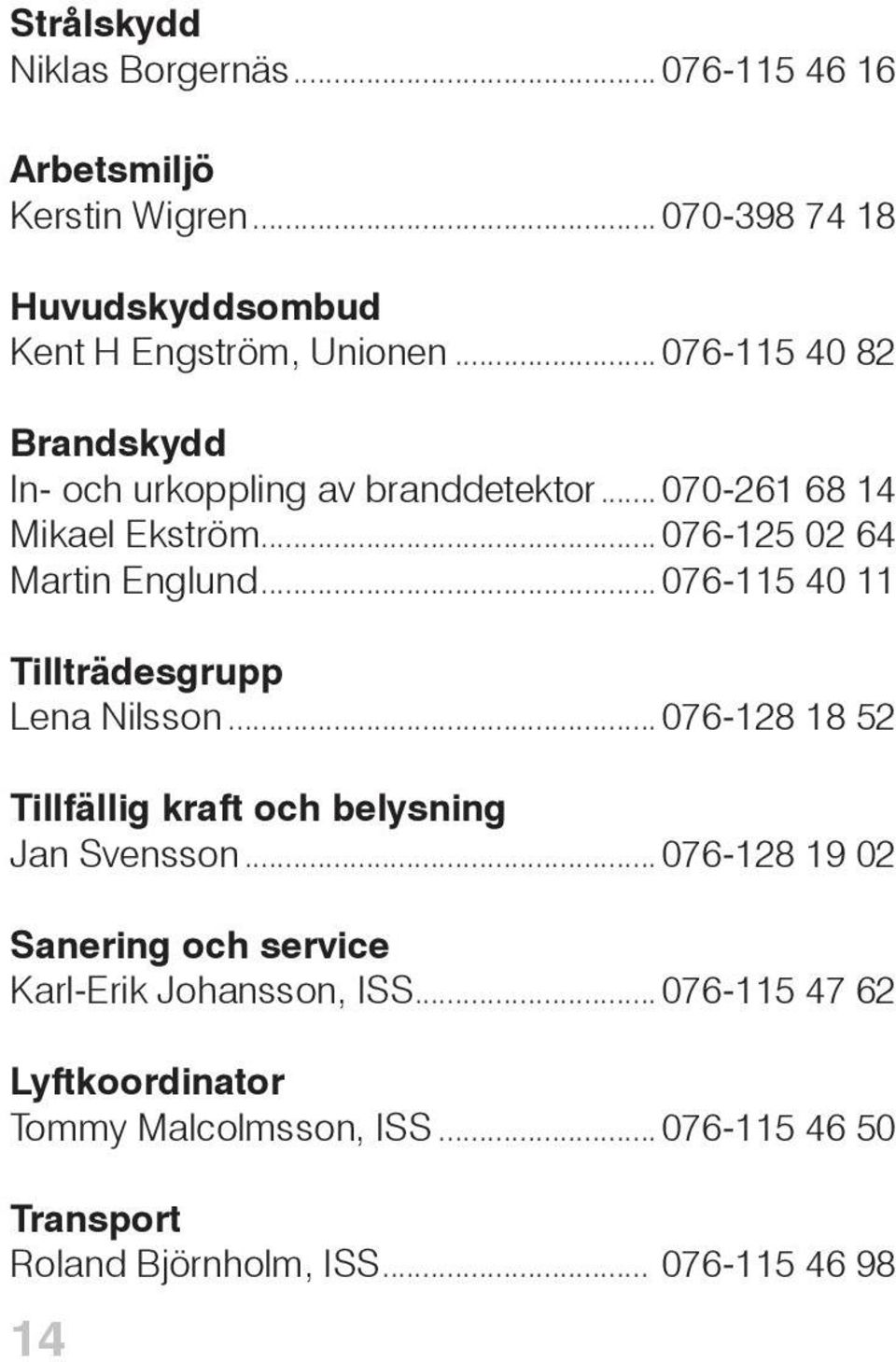 ..076-115 40 11 Tillträdesgrupp Lena Nilsson... 076-128 18 52 Tillfällig kraft och belysning Jan Svensson.