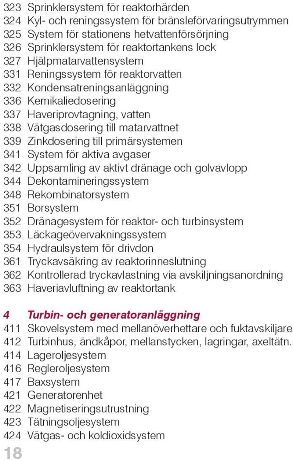 till primärsystemen 341 System för aktiva avgaser 342 Uppsamling av aktivt dränage och golvavlopp 344 Dekontamineringssystem 348 Rekombinatorsystem 351 Borsystem 352 Dränagesystem för reaktor- och