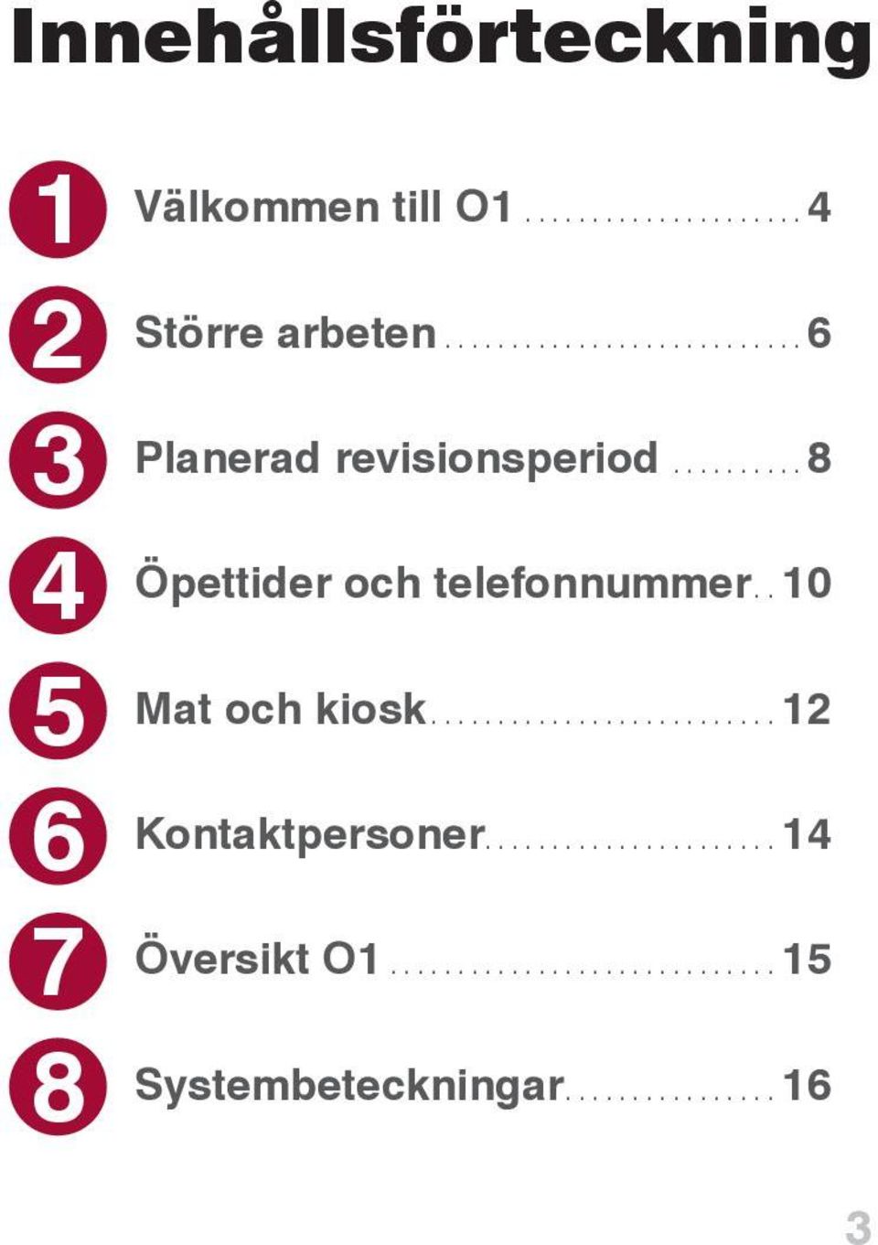 ..8 Öpettider och telefonnummer...10 Mat och kiosk.