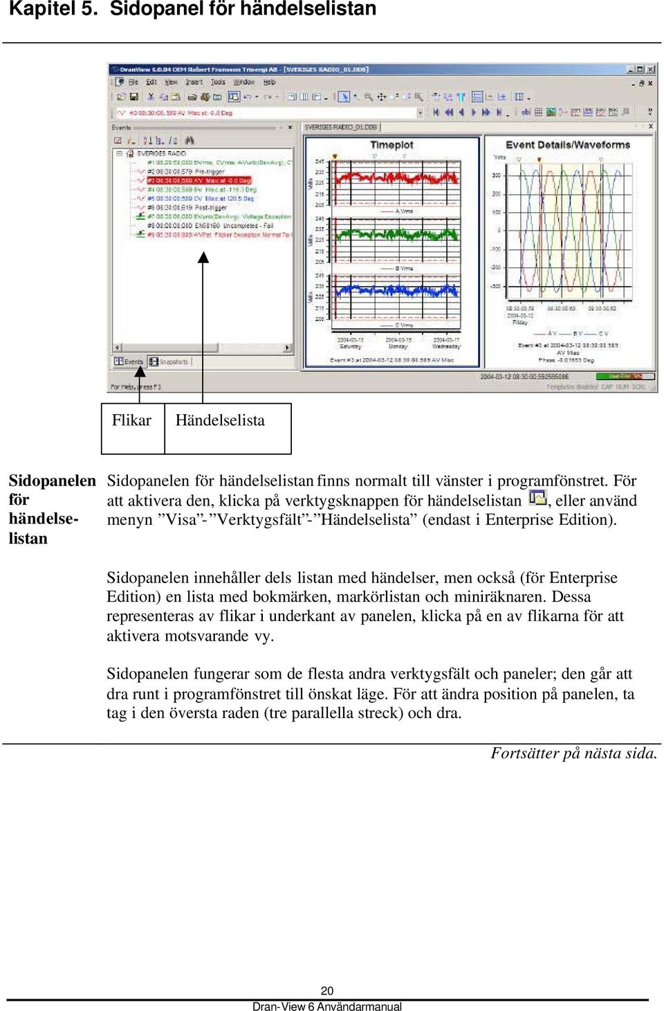 Sidopanelen innehåller dels listan med händelser, men också (för Enterprise Edition) en lista med bokmärken, markörlistan och miniräknaren.