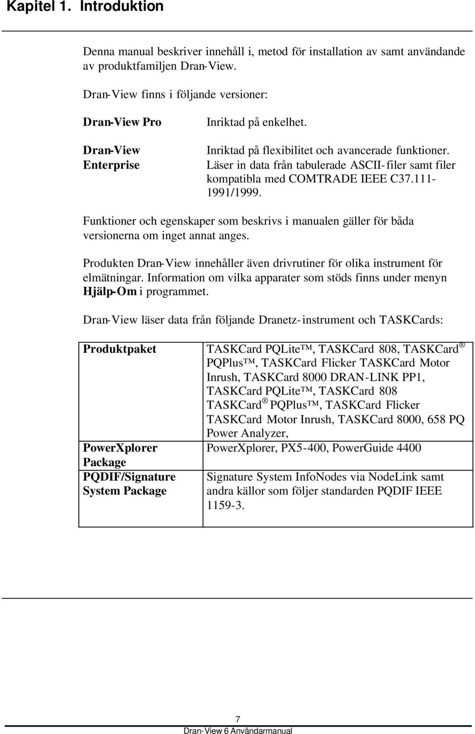 Läser in data från tabulerade ASCII-filer samt filer kompatibla med COMTRADE IEEE C37.111-1991/1999. Funktioner och egenskaper som beskrivs i manualen gäller för båda versionerna om inget annat anges.