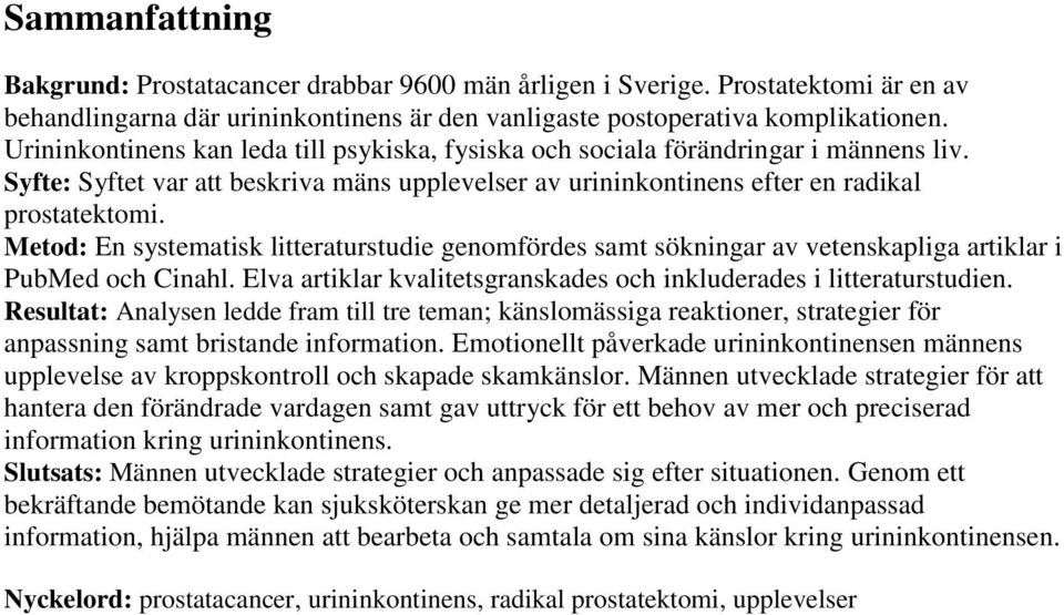 Metod: En systematisk litteraturstudie genomfördes samt sökningar av vetenskapliga artiklar i PubMed och Cinahl. Elva artiklar kvalitetsgranskades och inkluderades i litteraturstudien.