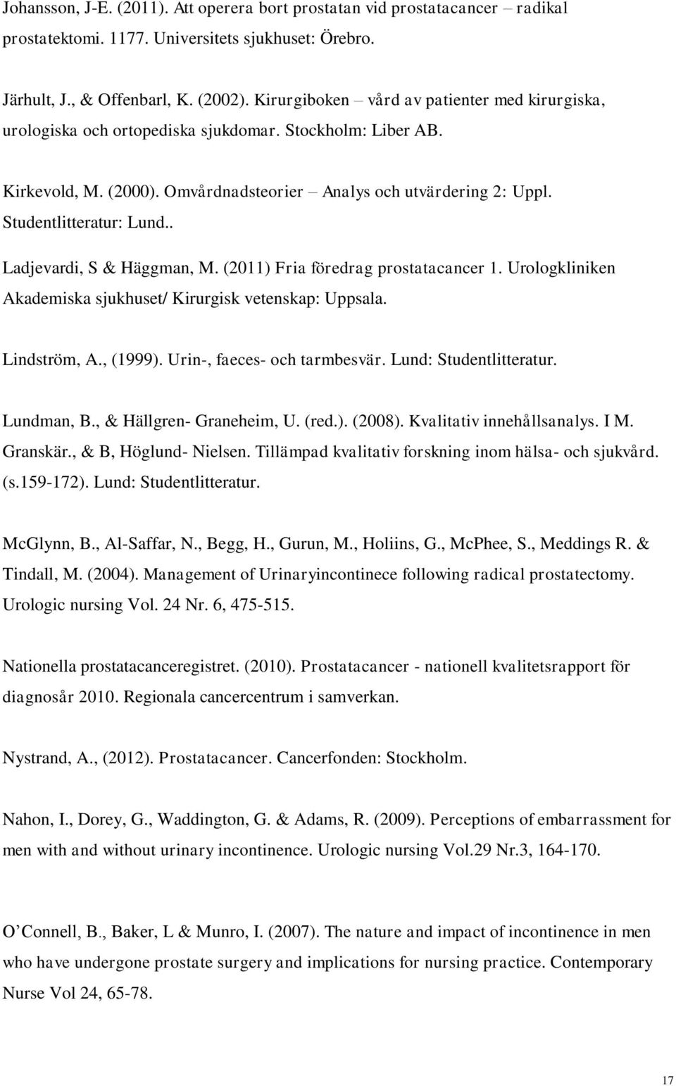 Studentlitteratur: Lund.. Ladjevardi, S & Häggman, M. (2011) Fria föredrag prostatacancer 1. Urologkliniken Akademiska sjukhuset/ Kirurgisk vetenskap: Uppsala. Lindström, A., (1999).