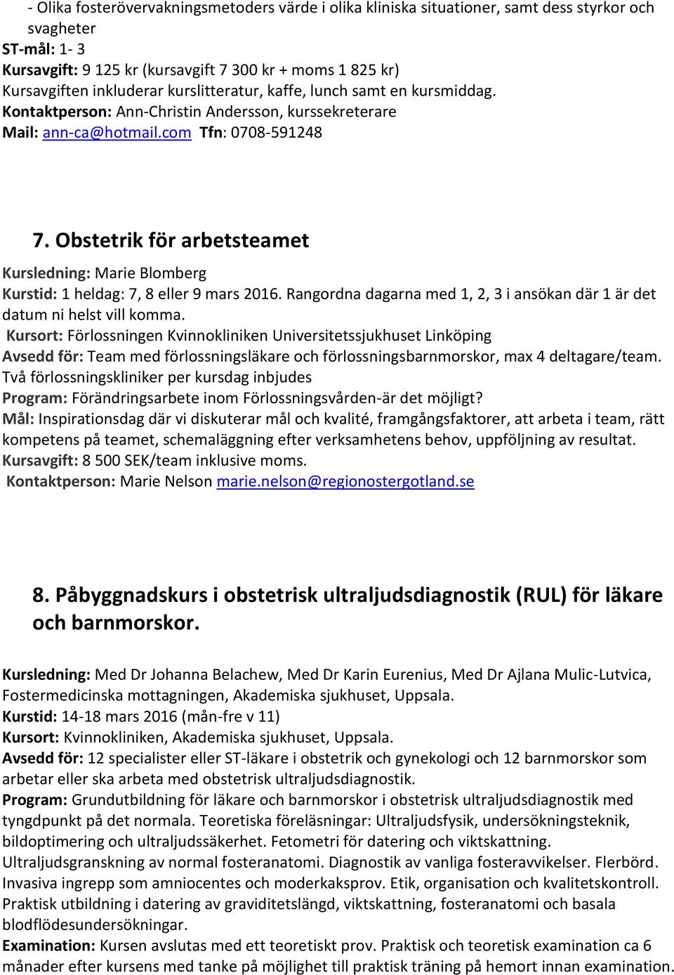 Obstetrik för arbetsteamet Kursledning: Marie Blomberg Kurstid: 1 heldag: 7, 8 eller 9 mars 2016. Rangordna dagarna med 1, 2, 3 i ansökan där 1 är det datum ni helst vill komma.