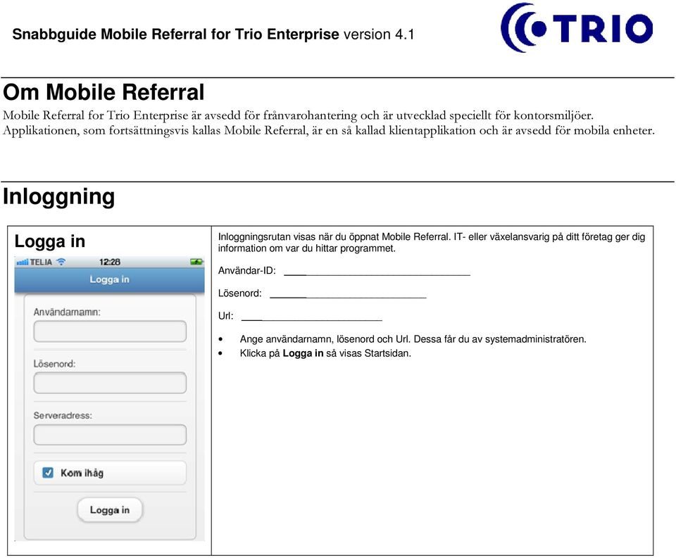 Inloggning Logga in Inloggningsrutan visas när du öppnat Mobile Referral.