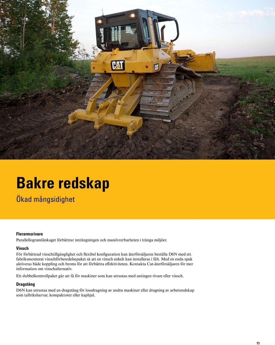 installeras i fält. Med en enda spak aktiveras både koppling och broms för att förbättra effektiviteten. Kontakta Cat-återförsäljaren för mer information om vinschalternativ.