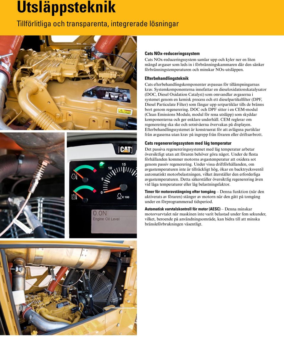 Systemkomponenterna innefattar en dieseloxidationskatalysator (DOC, Diesel Oxidation Catalyst) som omvandlar avgaserna i systemet genom en kemisk process och ett dieselpartikelfilter (DPF, Diesel