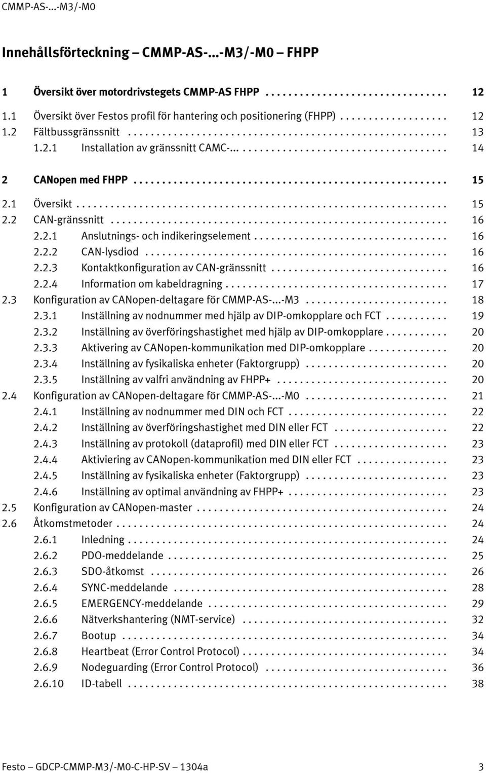 .. 16 2.2.4 Information om kabeldragning... 17 2.3 Konfiguration av CANopen-deltagare för CMMP-AS-...-M3... 18 2.3.1 Inställning av nodnummer med hjälp av DIP-omkopplare och FCT... 19 2.3.2 Inställning av överföringshastighet med hjälp av DIP-omkopplare.