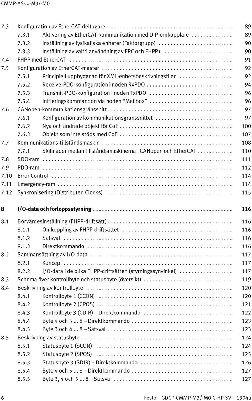 .. 96 7.5.4 Initieringskommandon via noden Mailbox... 96 7.6 CANopen-kommunikationsgränssnitt... 97 7.6.1 Konfiguration av kommunikationsgränssnittet... 97 7.6.2 Nya och ändrade objekt för CoE... 100 7.