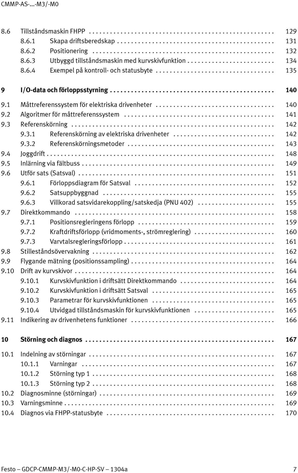 .. 142 9.3.2 Referenskörningsmetoder... 143 9.4 Joggdrift... 148 9.5 Inlärning via fältbuss... 149 9.6 Utför sats (Satsval)... 151 9.6.1 Förloppsdiagram för Satsval... 152 9.6.2 Satsuppbyggnad... 155 9.