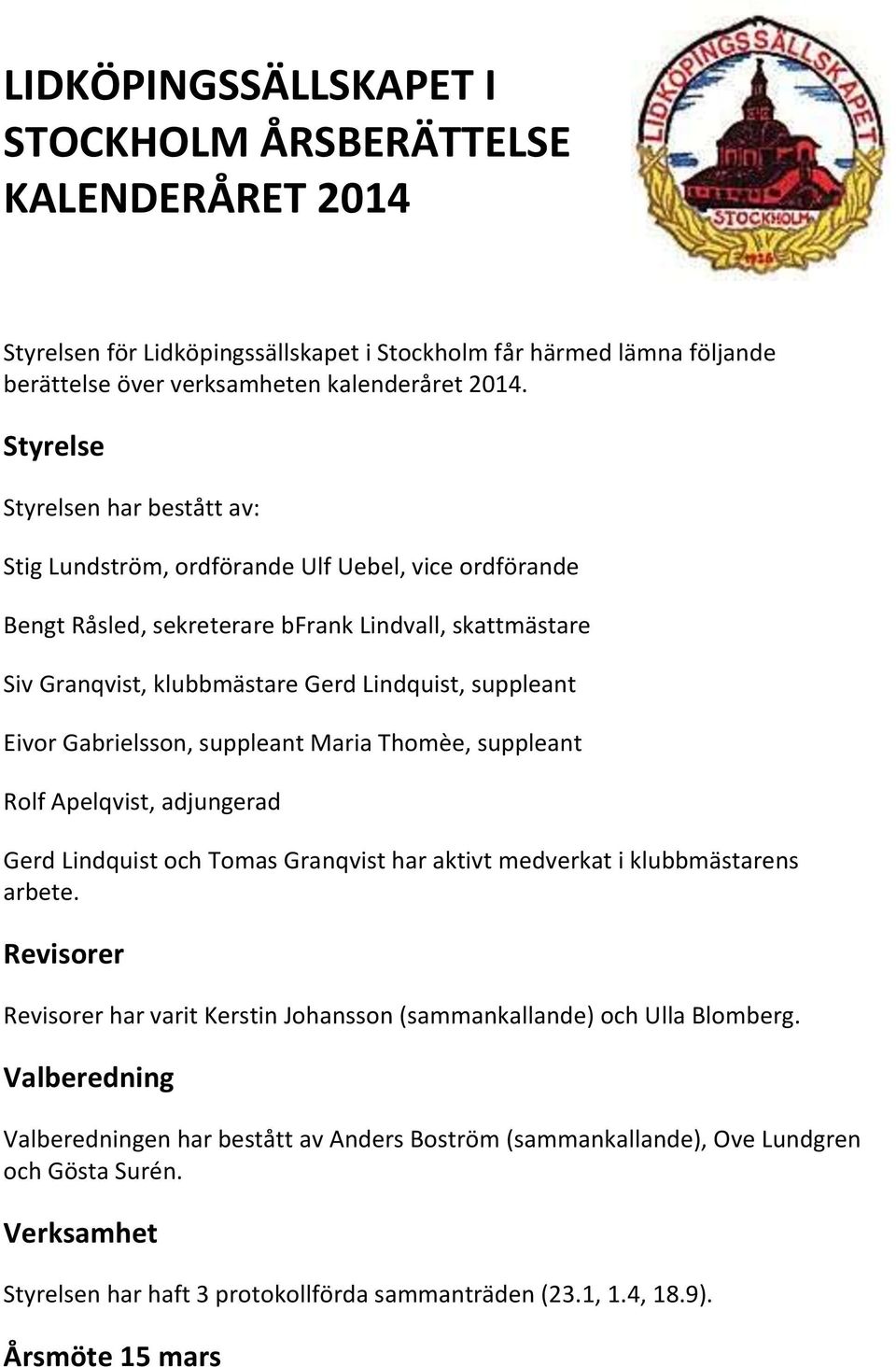 Eivor Gabrielsson, suppleant Maria Thomèe, suppleant Rolf Apelqvist, adjungerad Gerd Lindquist och Tomas Granqvist har aktivt medverkat i klubbmästarens arbete.