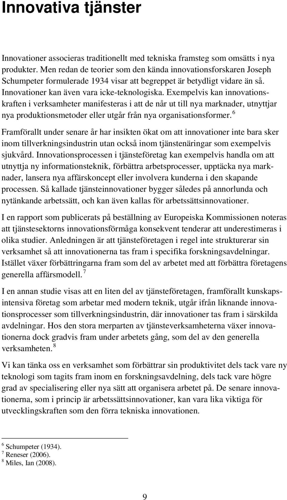 Exempelvis kan innovationskraften i verksamheter manifesteras i att de når ut till nya marknader, utnyttjar nya produktionsmetoder eller utgår från nya organisationsformer.