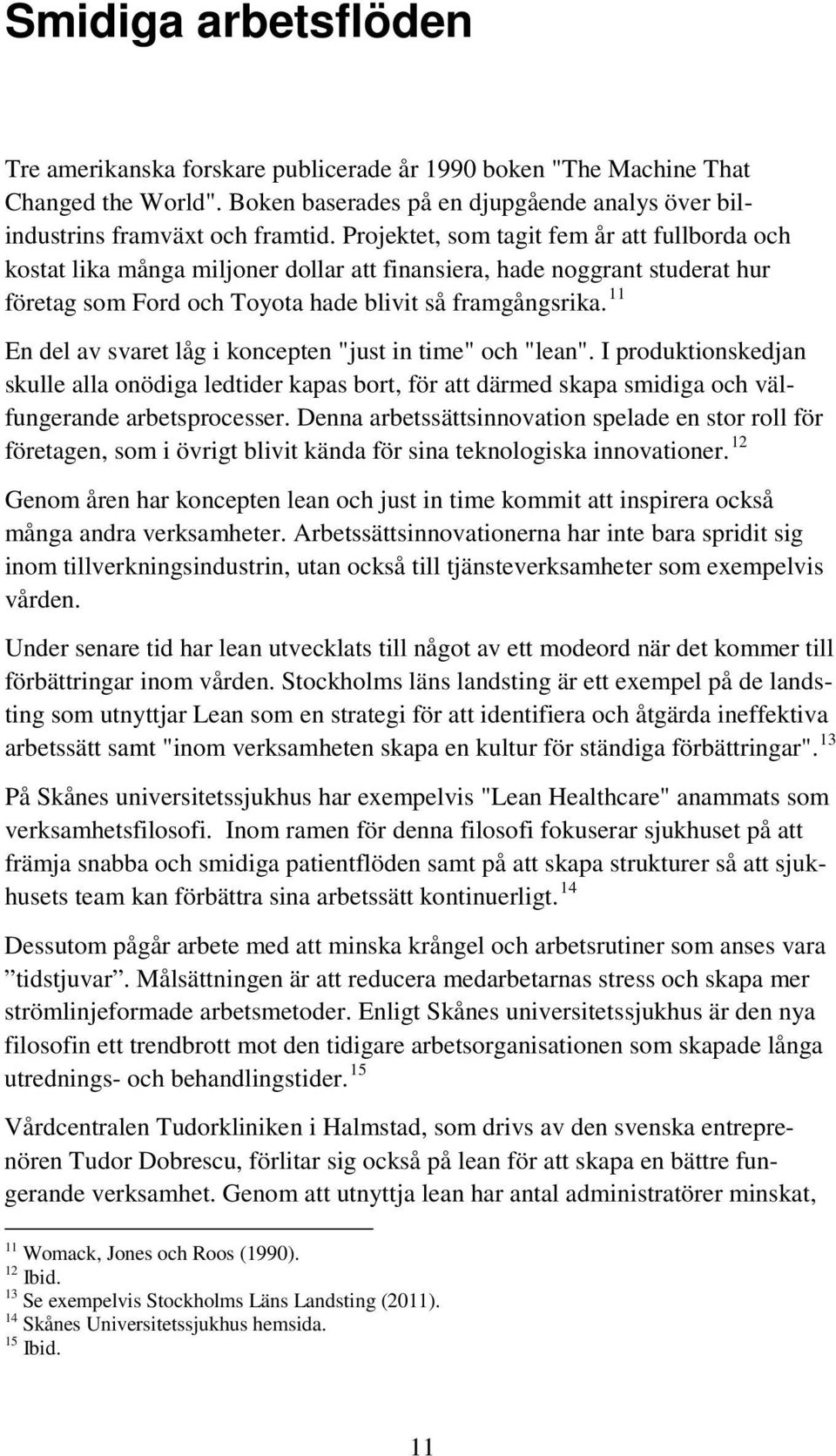 11 En del av svaret låg i koncepten "just in time" och "lean". I produktionskedjan skulle alla onödiga ledtider kapas bort, för att därmed skapa smidiga och välfungerande arbetsprocesser.