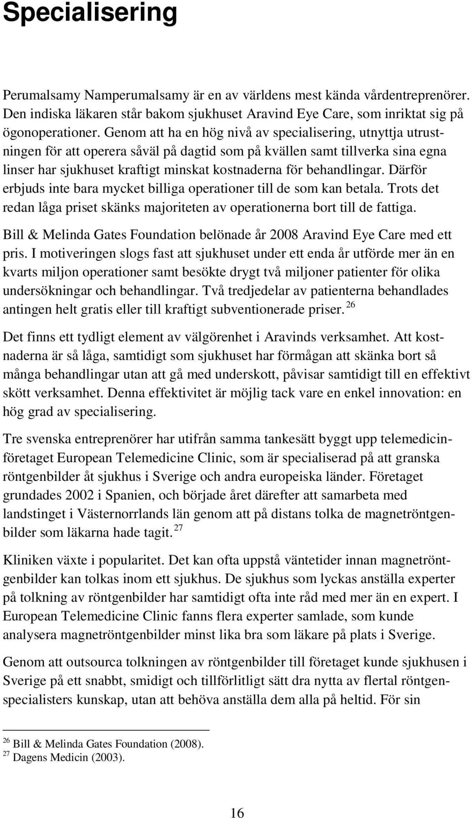 behandlingar. Därför erbjuds inte bara mycket billiga operationer till de som kan betala. Trots det redan låga priset skänks majoriteten av operationerna bort till de fattiga.