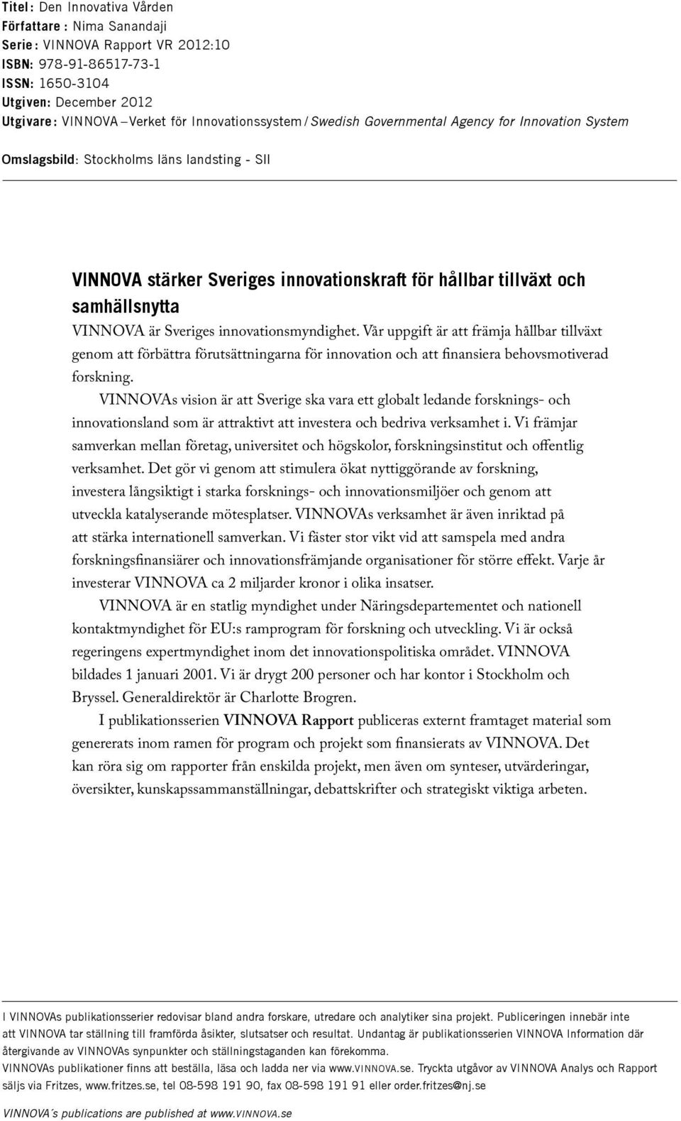 VINNOVA är Sveriges innovationsmyndighet. Vår uppgift är att främja hållbar tillväxt genom att förbättra förutsättningarna för innovation och att finansiera behovsmotiverad forskning.