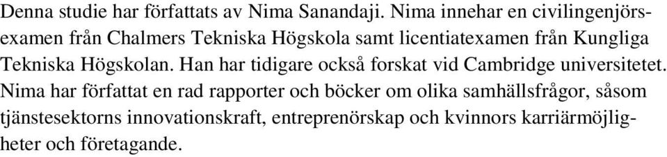 Kungliga Tekniska Högskolan. Han har tidigare också forskat vid Cambridge universitetet.