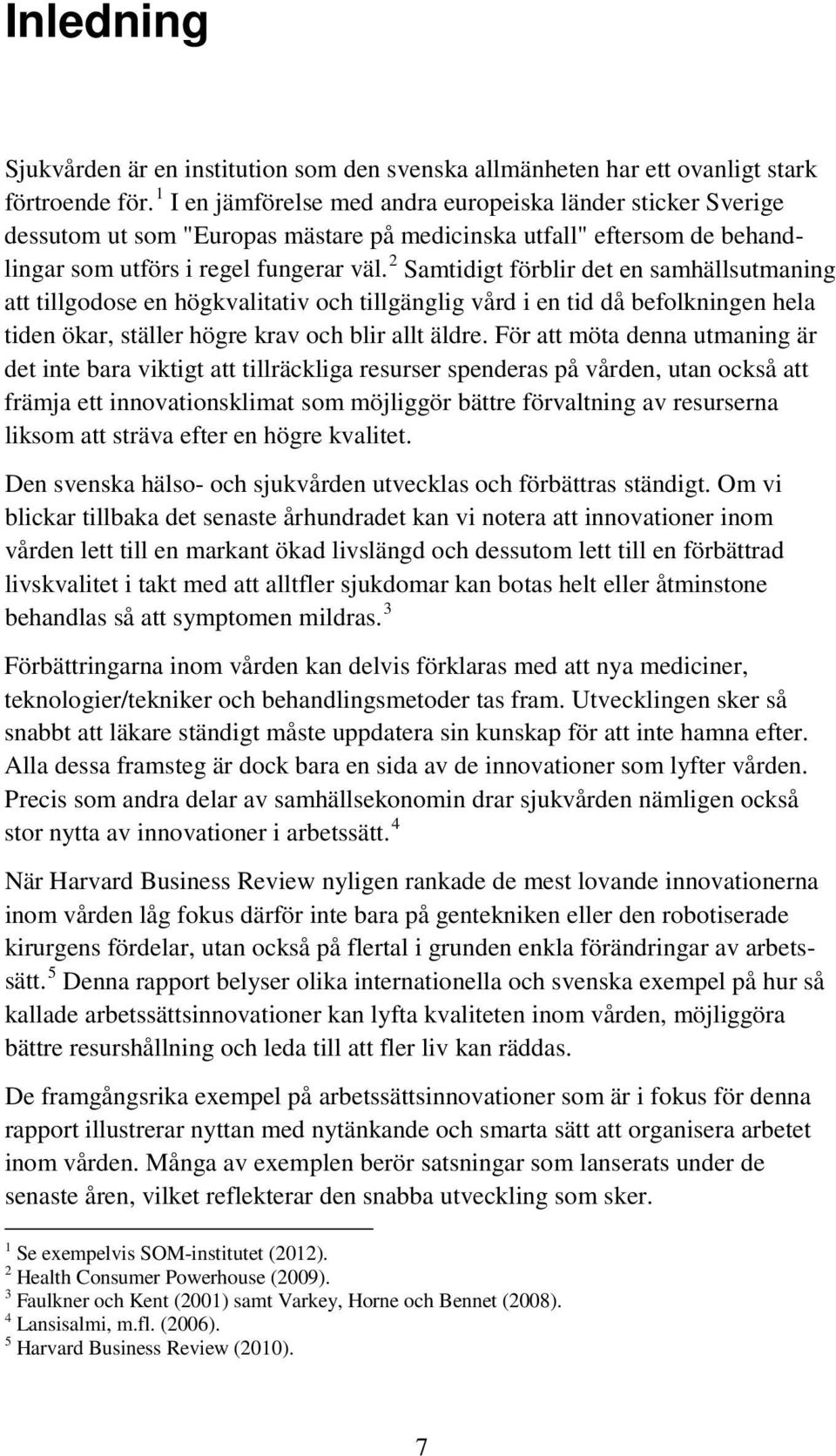 2 Samtidigt förblir det en samhällsutmaning att tillgodose en högkvalitativ och tillgänglig vård i en tid då befolkningen hela tiden ökar, ställer högre krav och blir allt äldre.