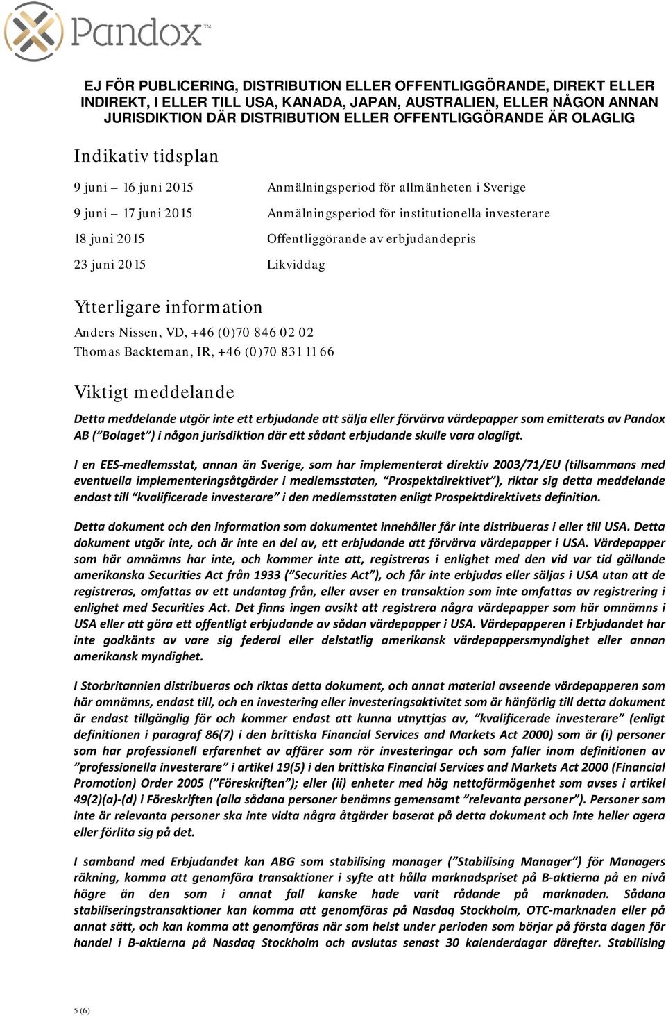 eller förvärva värdepapper som emitterats av Pandox AB ( Bolaget ) i någon jurisdiktion där ett sådant erbjudande skulle vara olagligt.