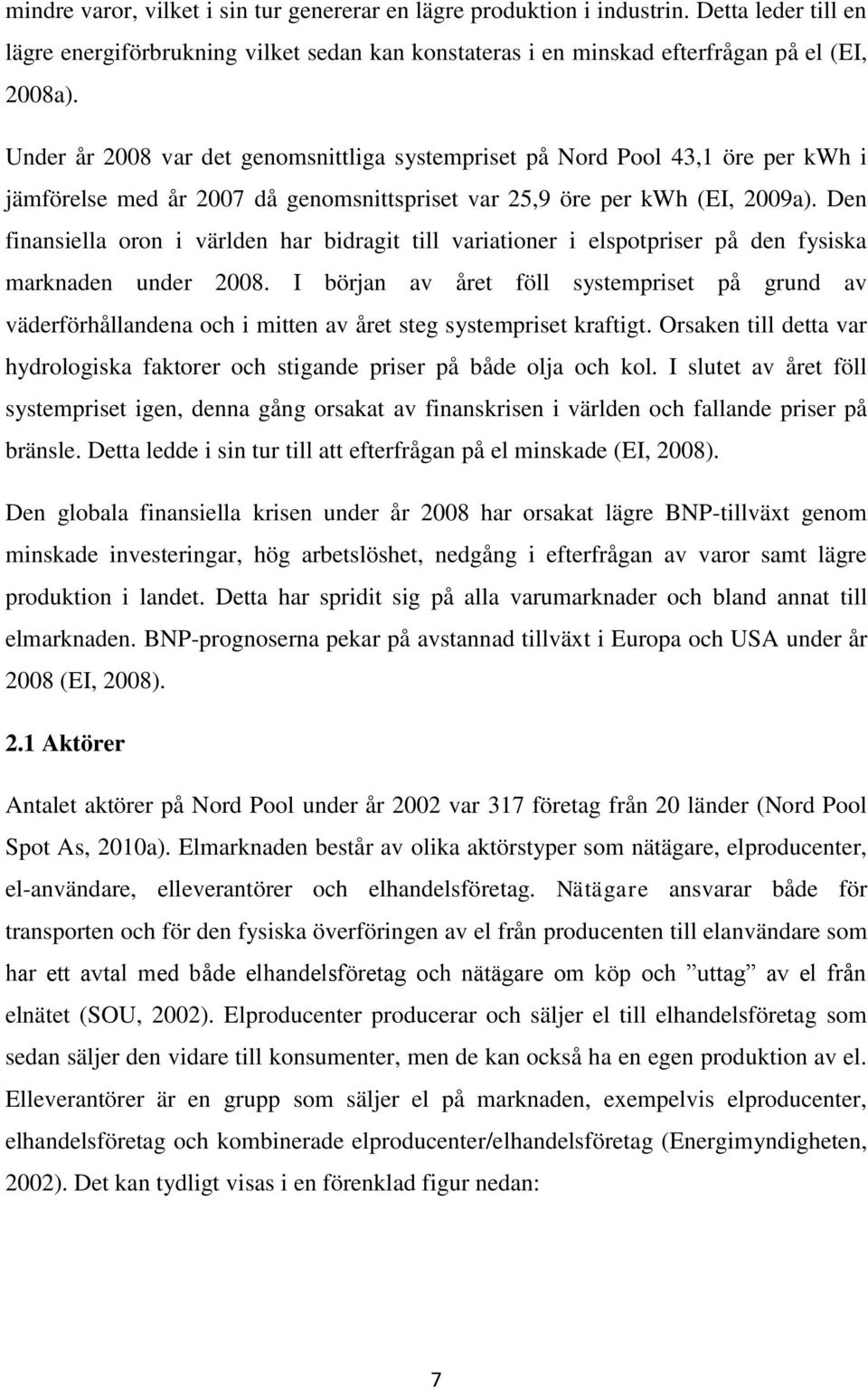 Den fnansella oron världen har bdragt tll varatoner elspotprser på den fysska marknaden under 2008.