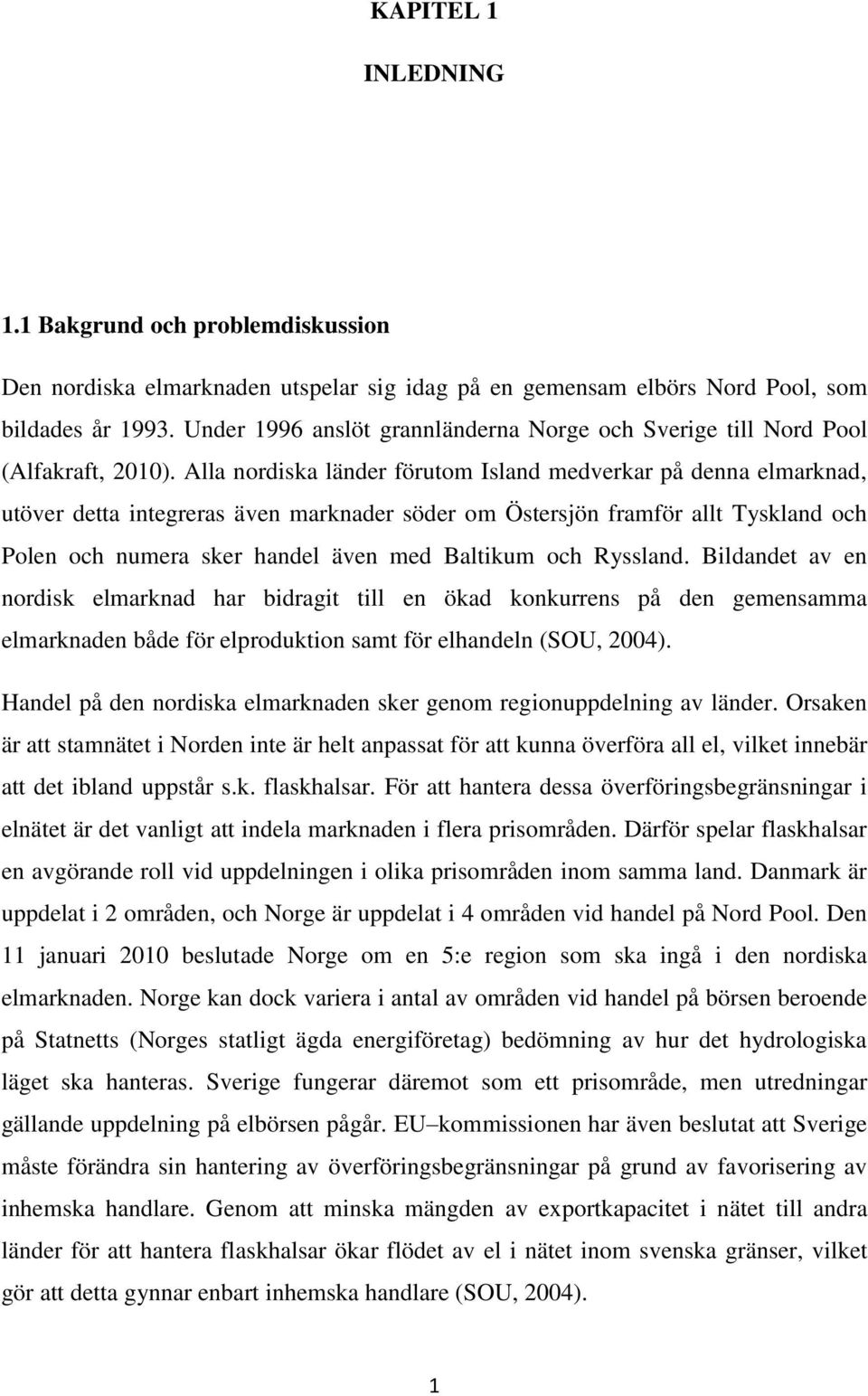 Alla nordska länder förutom Island medverkar på denna elmarknad, utöver detta ntegreras även marknader söder om Östersjön framför allt Tyskland och Polen och numera sker handel även med Baltkum och