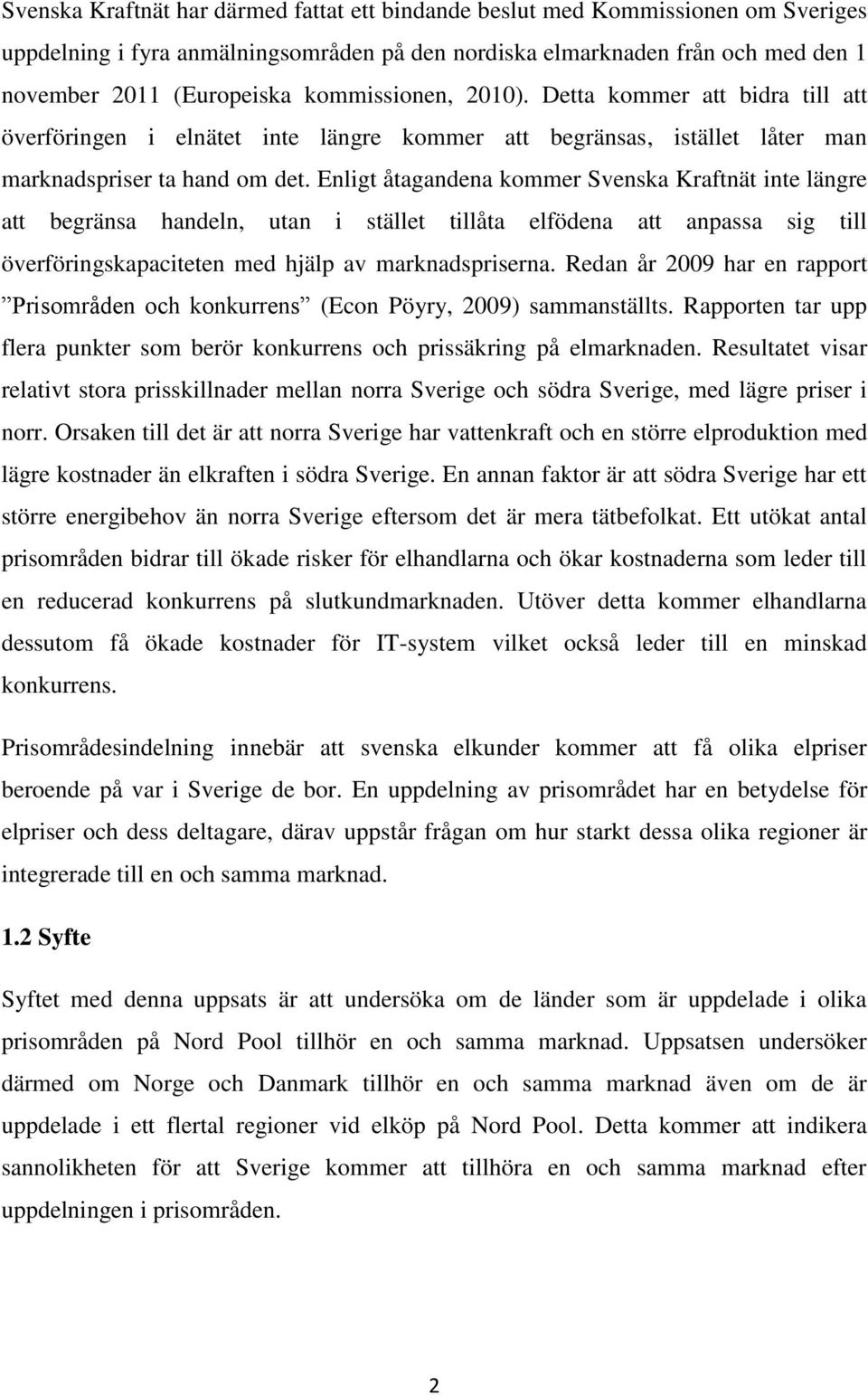 Enlgt åtagandena kommer Svenska Kraftnät nte längre att begränsa handeln, utan stället tllåta elfödena att anpassa sg tll överförngskapacteten med hjälp av marknadsprserna.