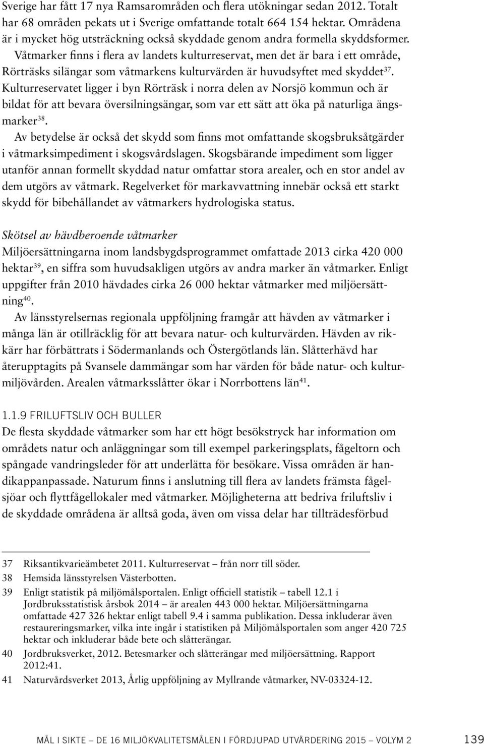 Våtmarker finns i flera av landets kulturreservat, men det är bara i ett område, Rörträsks silängar som våtmarkens kulturvärden är huvudsyftet med skyddet 37.