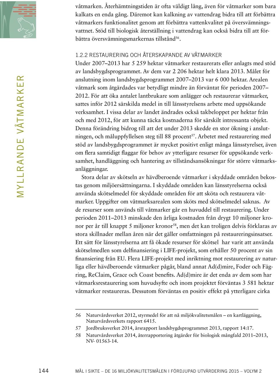 Stöd till biologisk återställning i vattendrag kan också bidra till att förbättra översvämningsmarkernas tillstånd 56. MYLLRANDE VÅTMARKER 1.2.