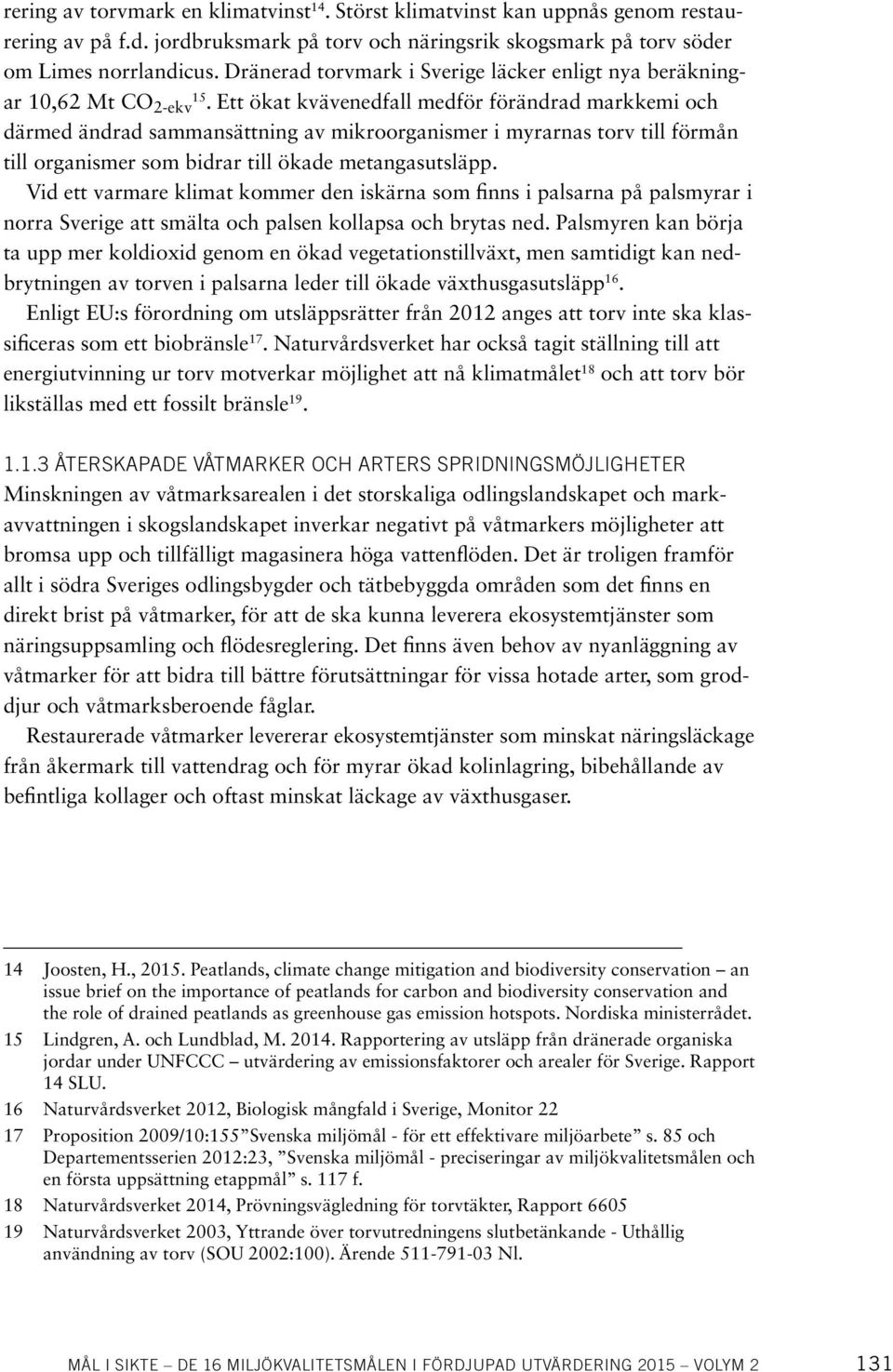 Ett ökat kvävenedfall medför förändrad markkemi och därmed ändrad sammansättning av mikroorganismer i myrarnas torv till förmån till organismer som bidrar till ökade metangasutsläpp.