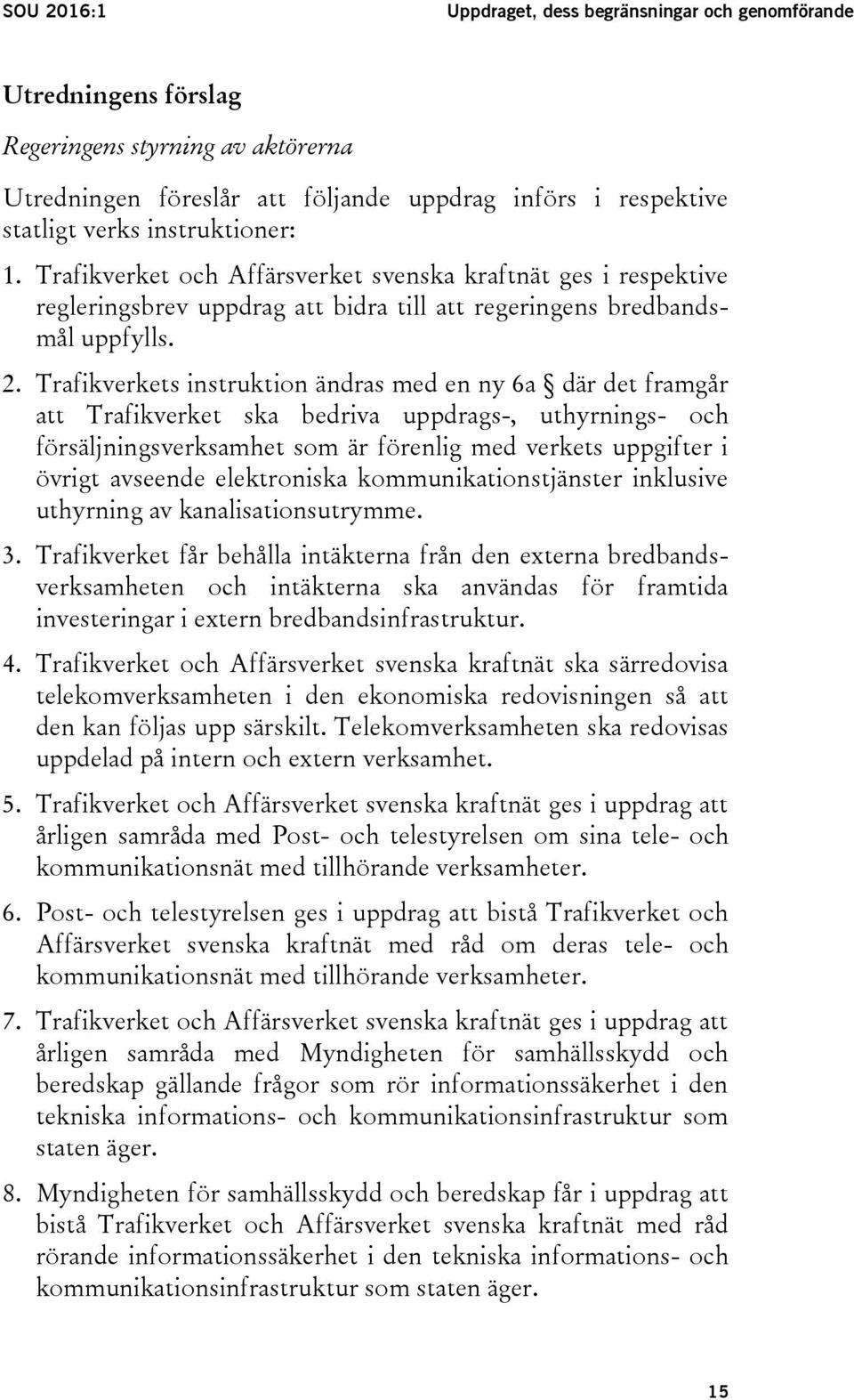 Trafikverkets instruktion ändras med en ny 6a där det framgår att Trafikverket ska bedriva uppdrags-, uthyrnings- och försäljningsverksamhet som är förenlig med verkets uppgifter i övrigt avseende