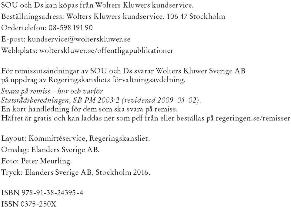 Svara på remiss hur och varför Statsrådsberedningen, SB PM 2003:2 (reviderad 2009-05-02). En kort handledning för dem som ska svara på remiss.