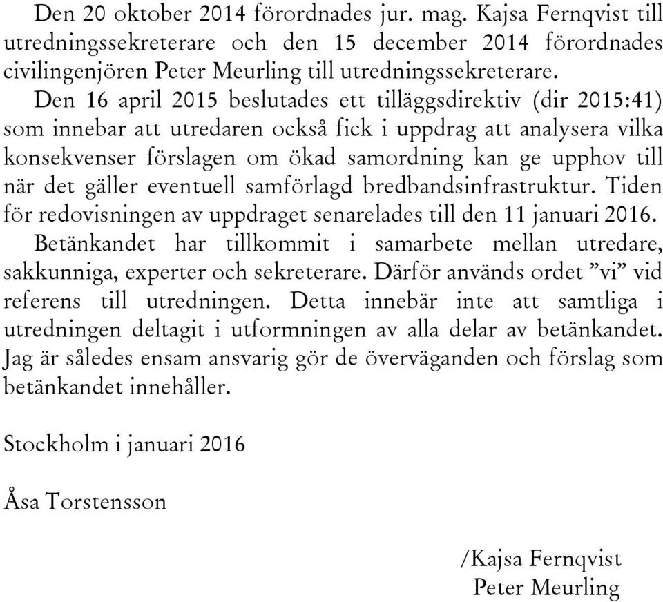 gäller eventuell samförlagd bredbandsinfrastruktur. Tiden för redovisningen av uppdraget senarelades till den 11 januari 2016.