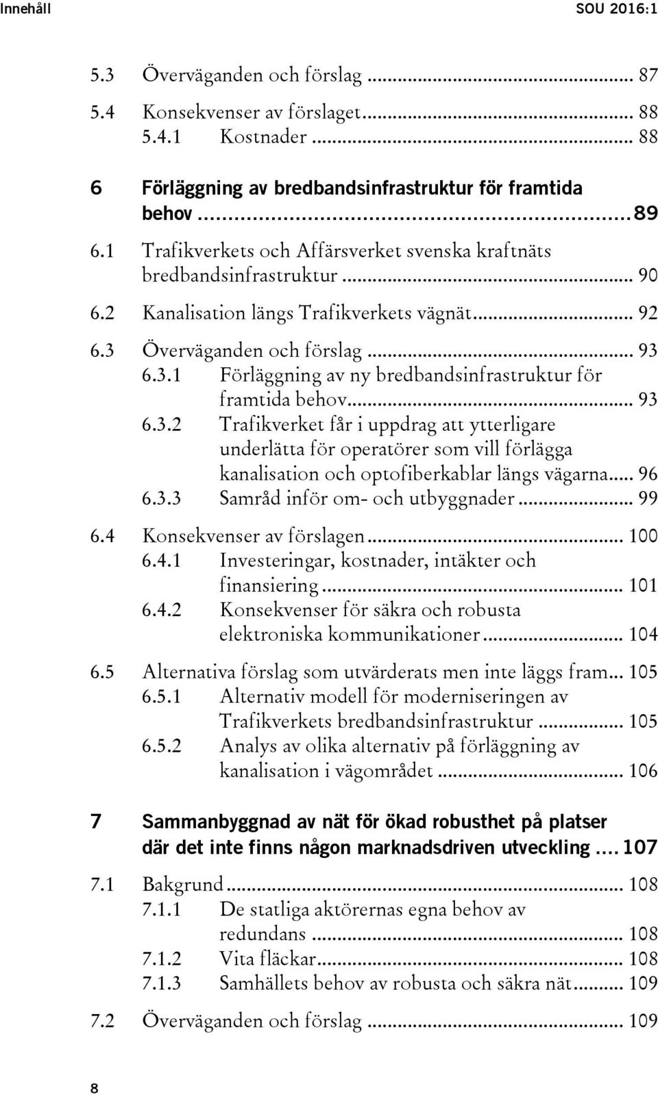 .. 93 6.3.2 Trafikverket får i uppdrag att ytterligare underlätta för operatörer som vill förlägga kanalisation och optofiberkablar längs vägarna... 96 6.3.3 Samråd inför om- och utbyggnader... 99 6.