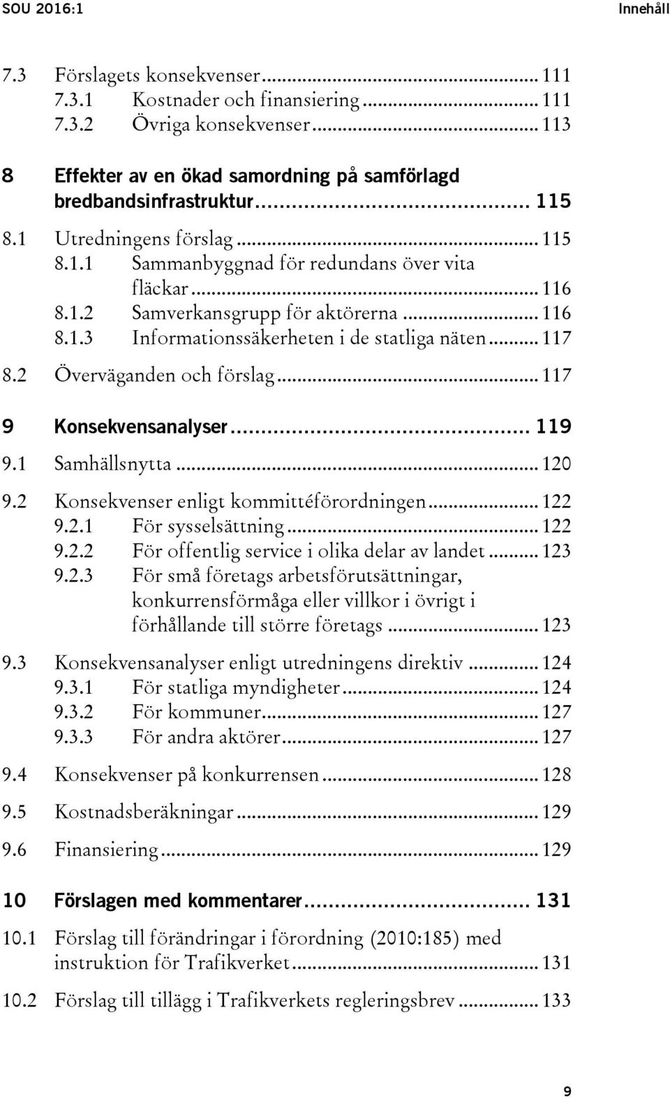 2 Överväganden och förslag... 117 9 Konsekvensanalyser... 119 9.1 Samhällsnytta... 120 9.2 Konsekvenser enligt kommittéförordningen... 122 9.2.1 För sysselsättning... 122 9.2.2 För offentlig service i olika delar av landet.