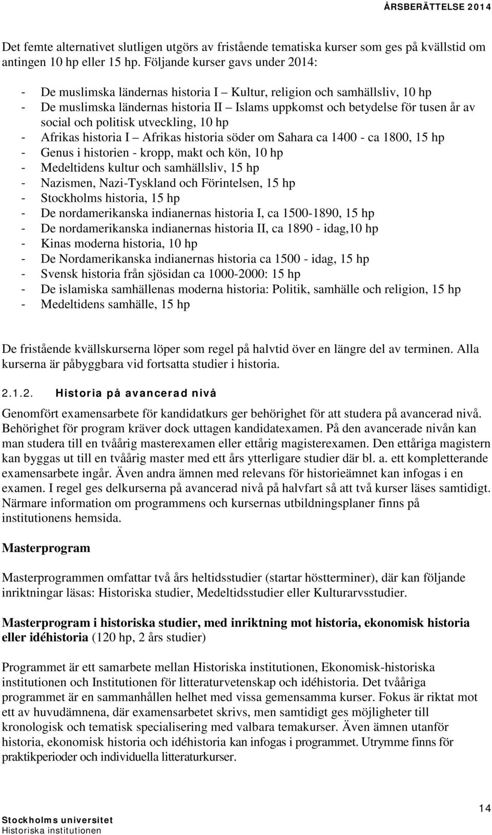 och politisk utveckling, 10 hp - Afrikas historia I Afrikas historia söder om Sahara ca 1400 - ca 1800, 15 hp - Genus i historien - kropp, makt och kön, 10 hp - Medeltidens kultur och samhällsliv, 15