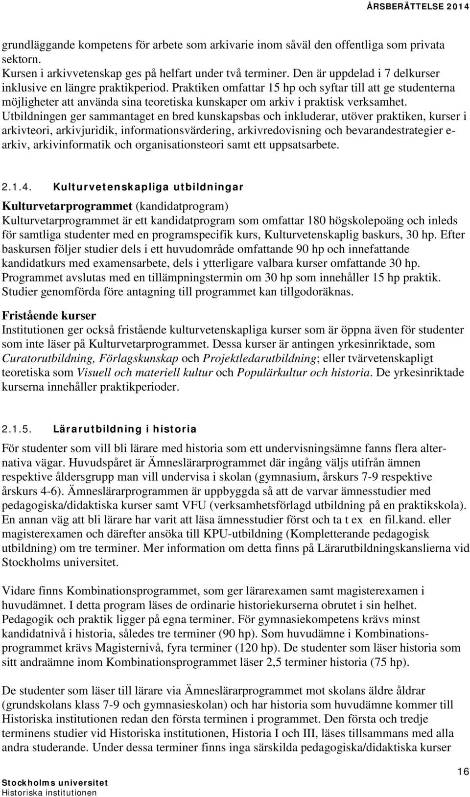 Praktiken omfattar 15 hp och syftar till att ge studenterna möjligheter att använda sina teoretiska kunskaper om arkiv i praktisk verksamhet.