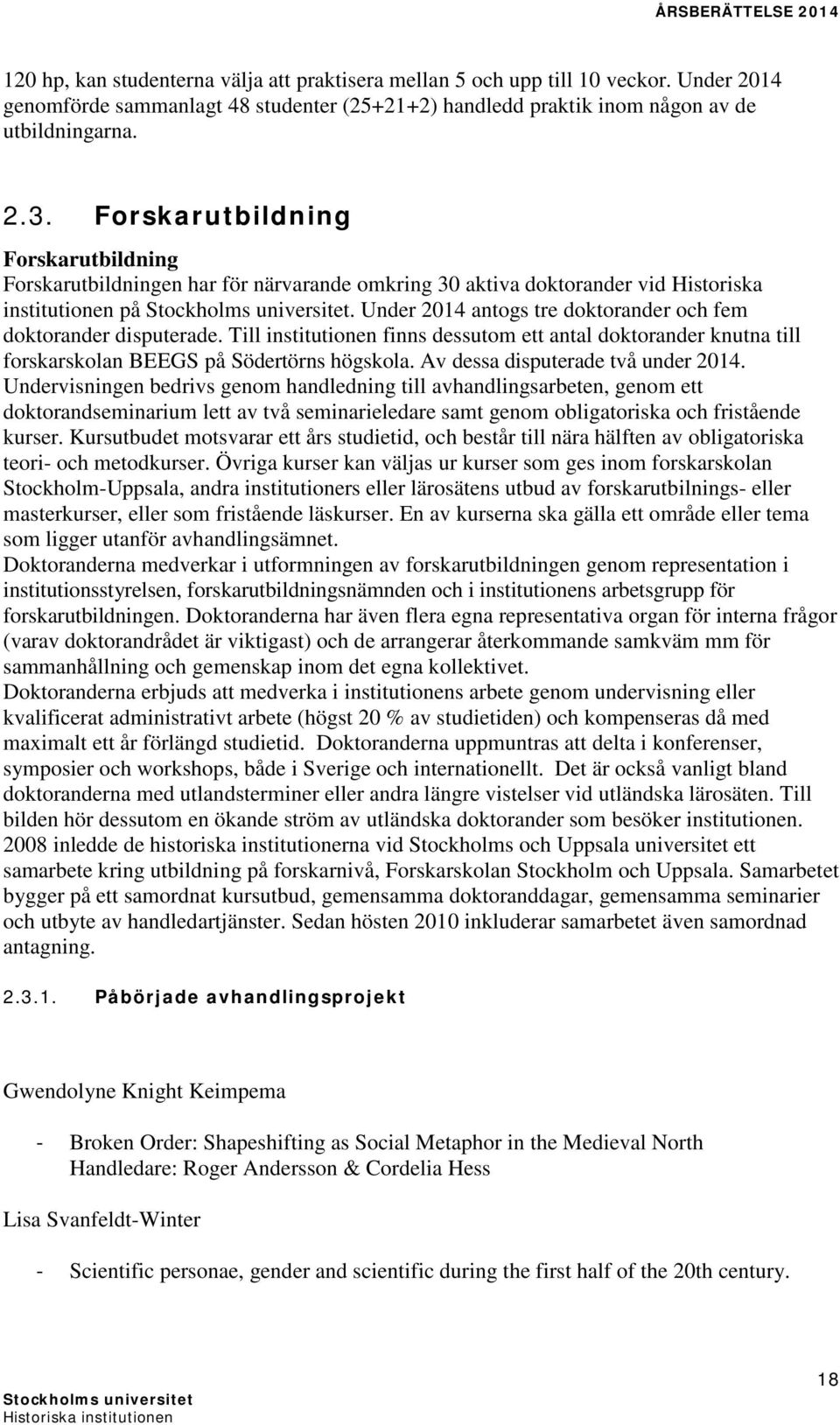 Under 2014 antogs tre doktorander och fem doktorander disputerade. Till institutionen finns dessutom ett antal doktorander knutna till forskarskolan BEEGS på Södertörns högskola.