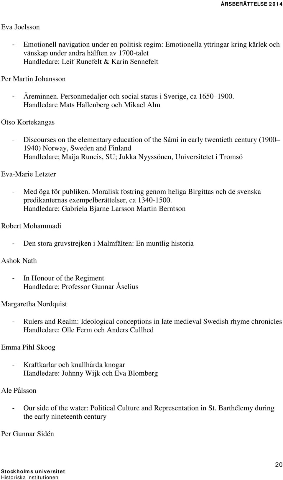 Handledare Mats Hallenberg och Mikael Alm Otso Kortekangas - Discourses on the elementary education of the Sámi in early twentieth century (1900 1940) Norway, Sweden and Finland Handledare; Maija