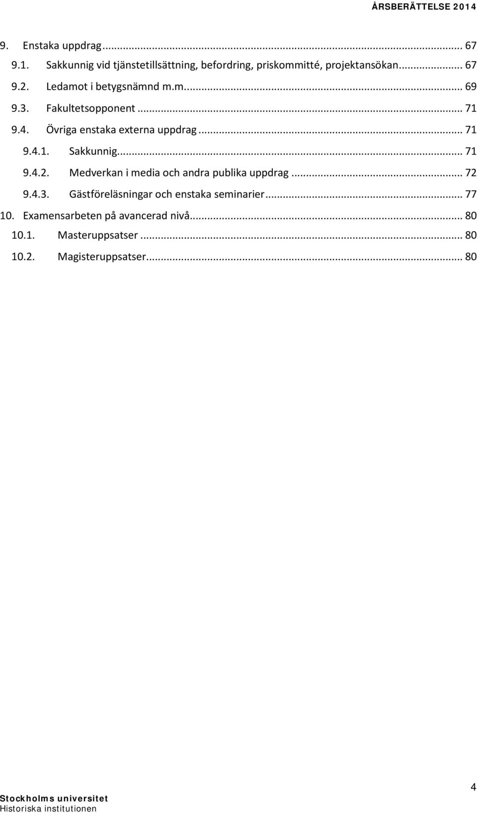 .. 71 9.4.2. Medverkan i media och andra publika uppdrag... 72 9.4.3. Gästföreläsningar och enstaka seminarier.