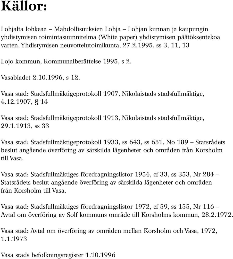 1.1913, ss 33 Vasa stad: Stadsfullmäktigeprotokoll 1933, ss 643, ss 651, No 189 Statsrådets beslut angående överföring av särskilda lägenheter och områden från Korsholm till Vasa.