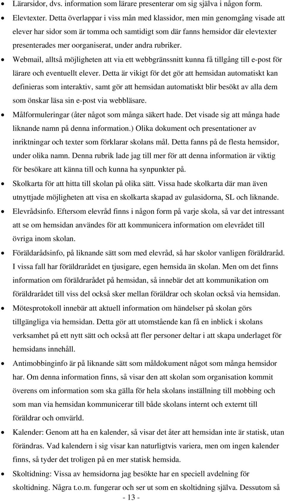 rubriker. Webmail, alltså möjligheten att via ett webbgränssnitt kunna få tillgång till e-post för lärare och eventuellt elever.