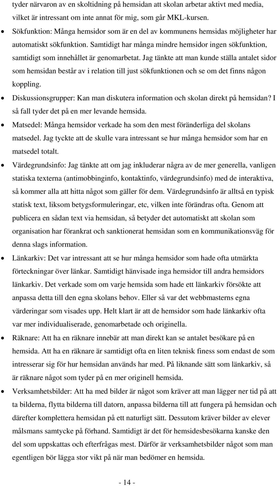 Samtidigt har många mindre hemsidor ingen sökfunktion, samtidigt som innehållet är genomarbetat.